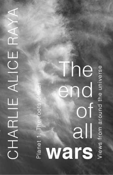 the end of all wars, views from around the universe, planet one: the roots of war, Charlie Alice Raya, book cover, clouds